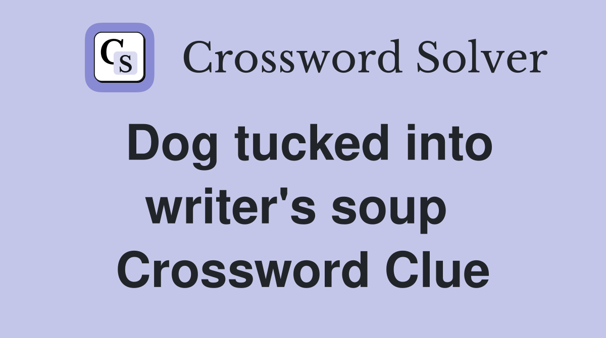 Dog tucked into writer's soup  Crossword Clue