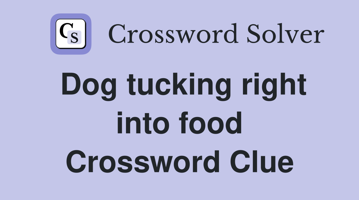 Dog tucking right into food Crossword Clue