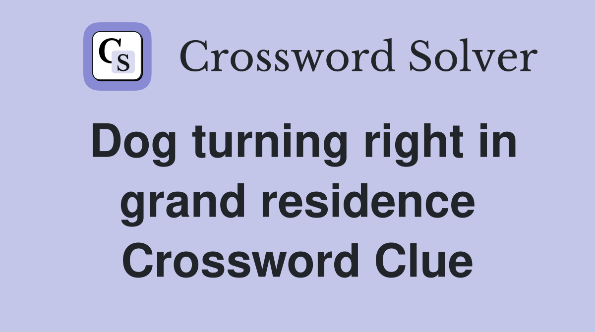 Dog turning right in grand residence Crossword Clue