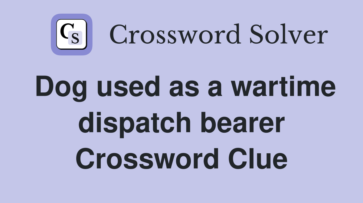 Dog used as a wartime dispatch bearer Crossword Clue