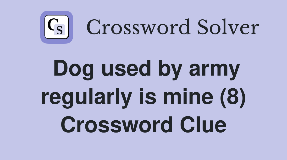 Dog used by army regularly is mine (8) Crossword Clue