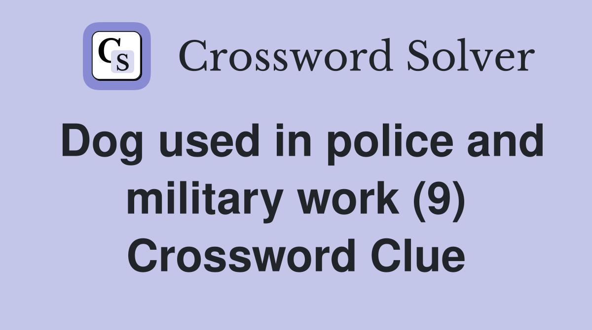 Dog used in police and military work (9) Crossword Clue
