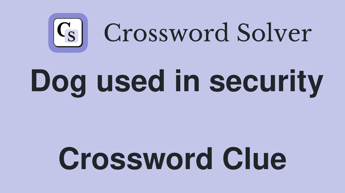 Dog used in security  Crossword Clue