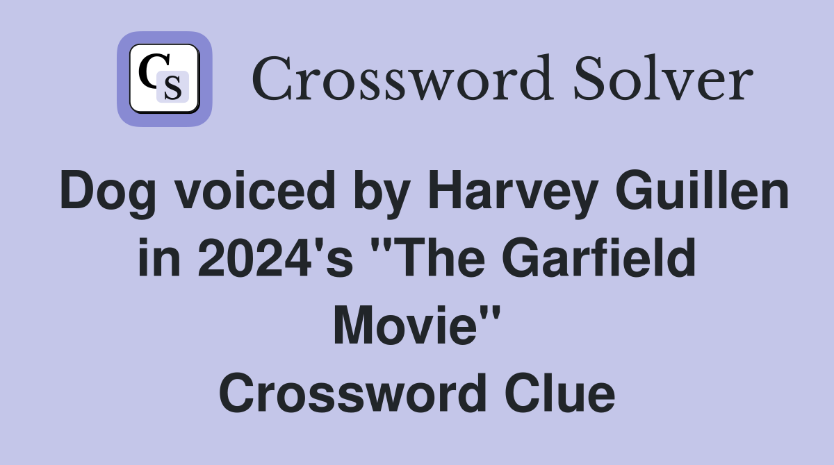 Dog voiced by Harvey Guillen in 2024's "The Garfield Movie" Crossword Clue