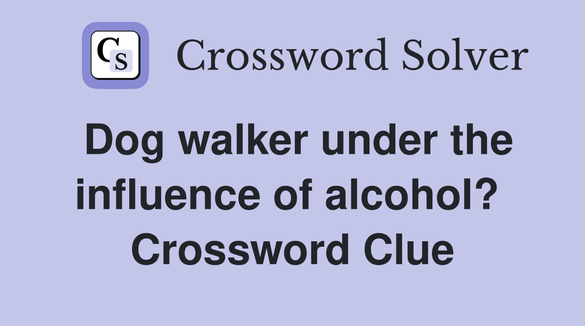 Dog walker under the influence of alcohol?  Crossword Clue