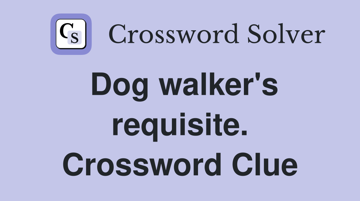 Dog walker's requisite. Crossword Clue
