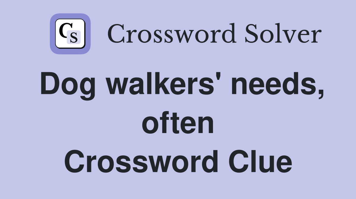 Dog walkers' needs, often Crossword Clue