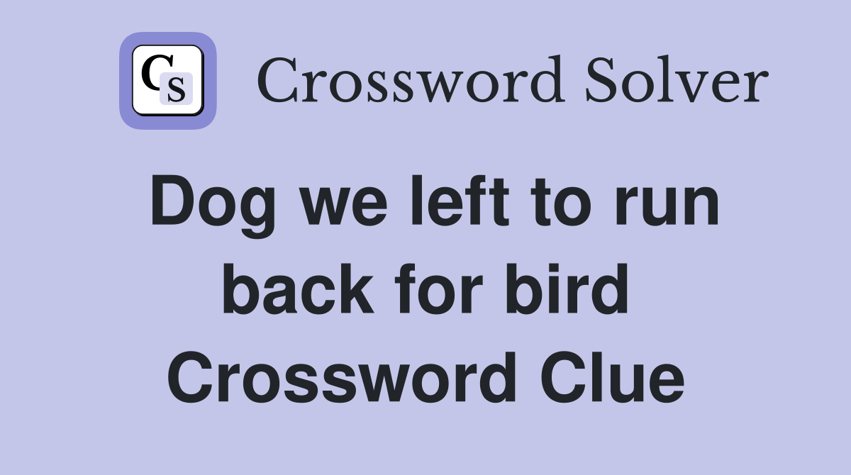 Dog we left to run back for bird Crossword Clue