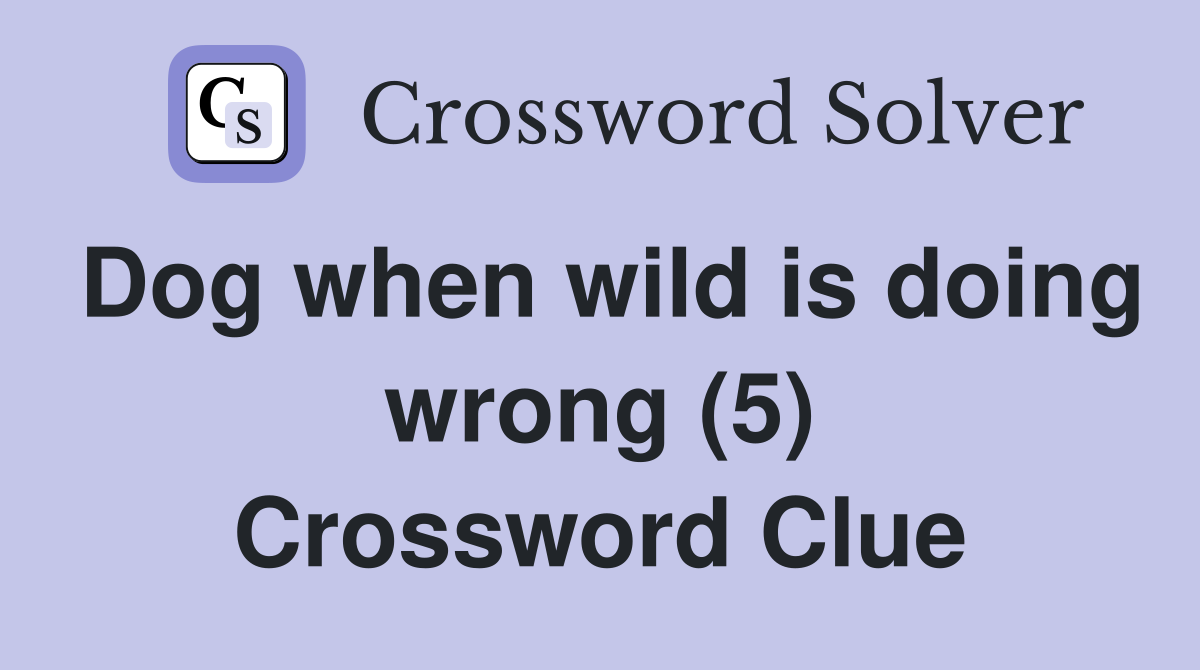 Dog when wild is doing wrong (5) Crossword Clue