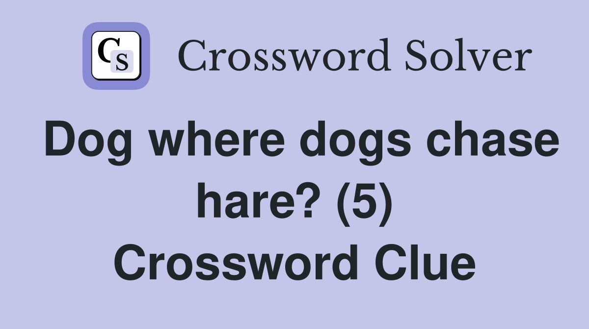 Dog where dogs chase hare? (5) Crossword Clue