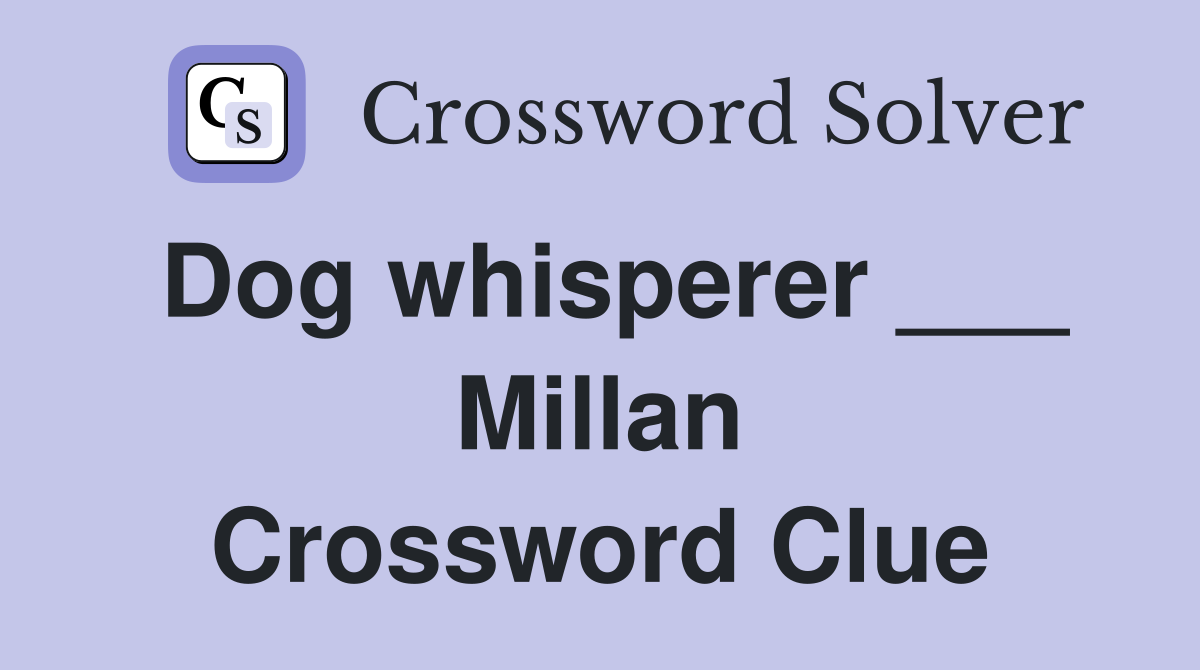 Dog whisperer ___ Millan Crossword Clue