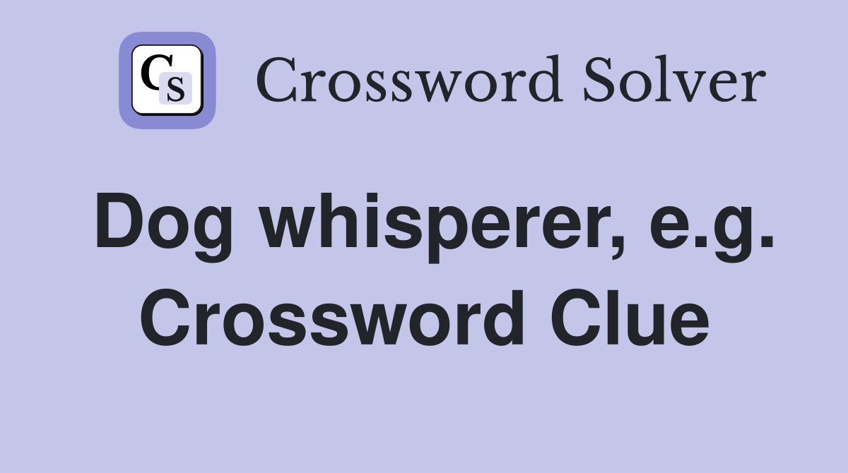 Dog whisperer, e.g. Crossword Clue