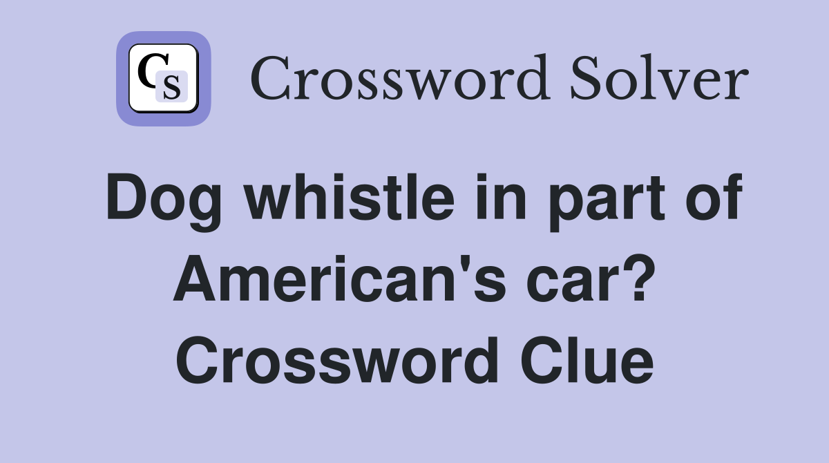 Dog whistle in part of American's car? Crossword Clue