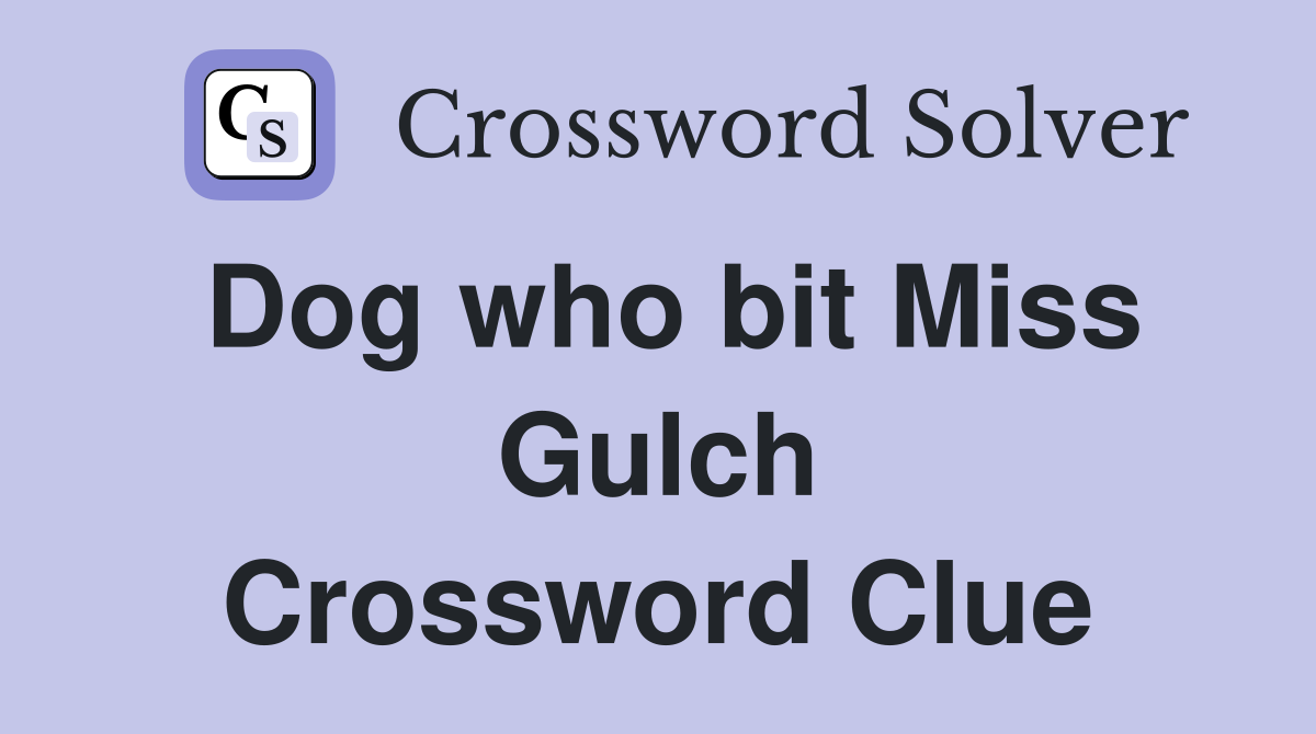 Dog who bit Miss Gulch Crossword Clue
