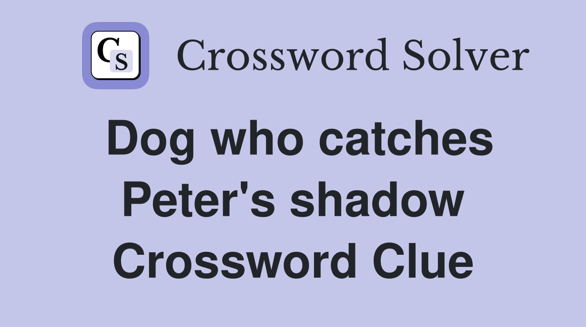 Dog who catches Peter's shadow Crossword Clue