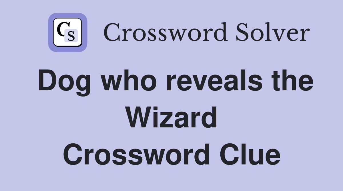 Dog who reveals the Wizard Crossword Clue
