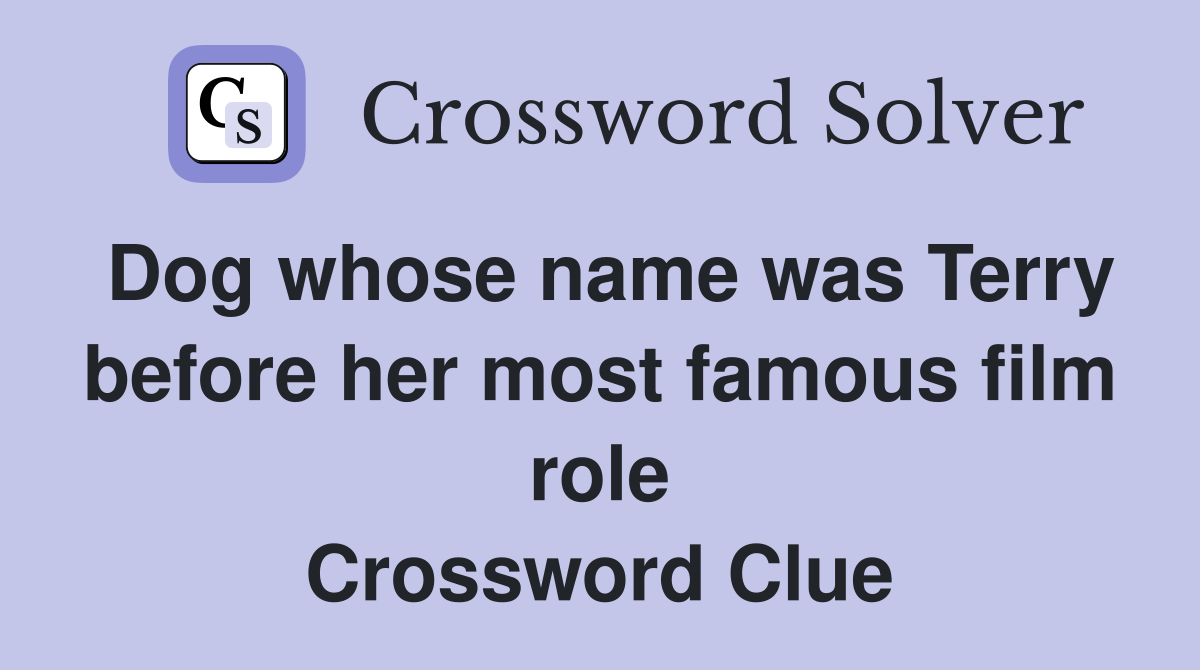 Dog whose name was Terry before her most famous film role Crossword Clue