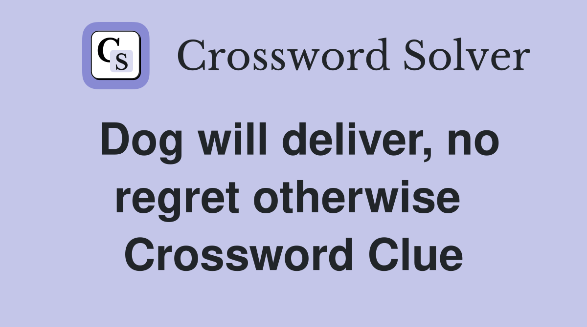 Dog will deliver, no regret otherwise  Crossword Clue