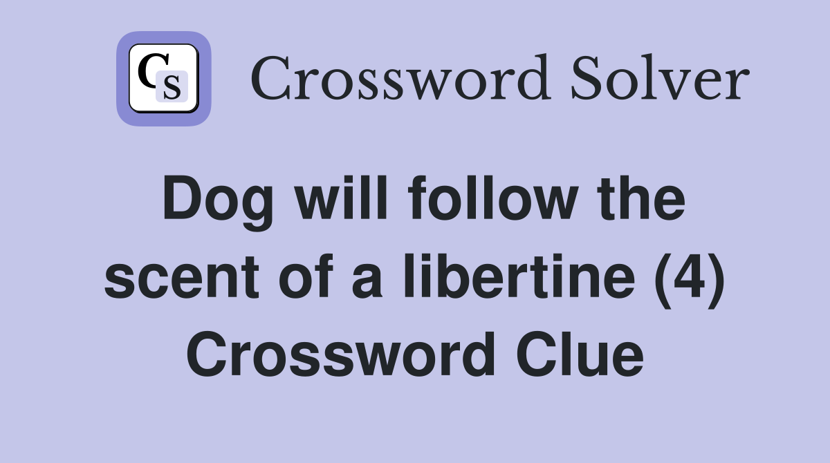 Dog will follow the scent of a libertine (4) Crossword Clue
