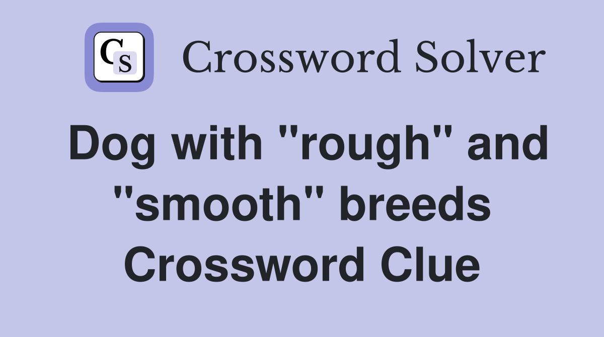 Dog with "rough" and "smooth" breeds Crossword Clue