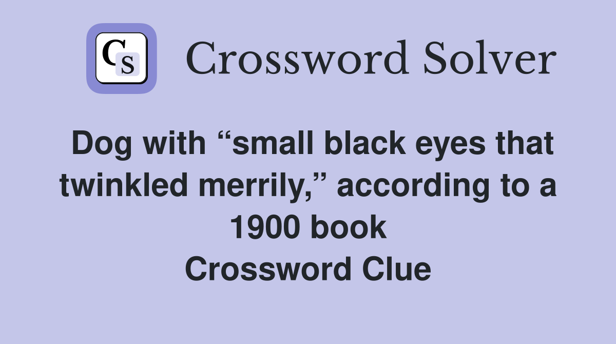 Dog with “small black eyes that twinkled merrily,” according to a 1900 book Crossword Clue