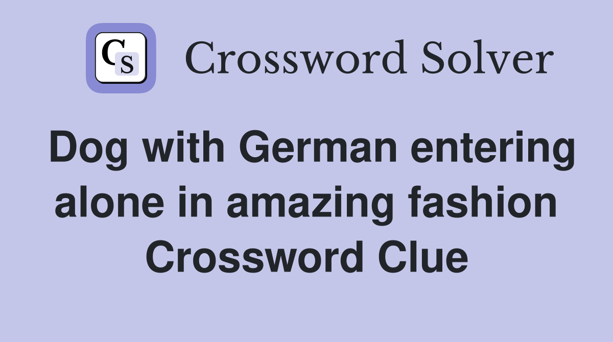 Dog with German entering alone in amazing fashion Crossword Clue