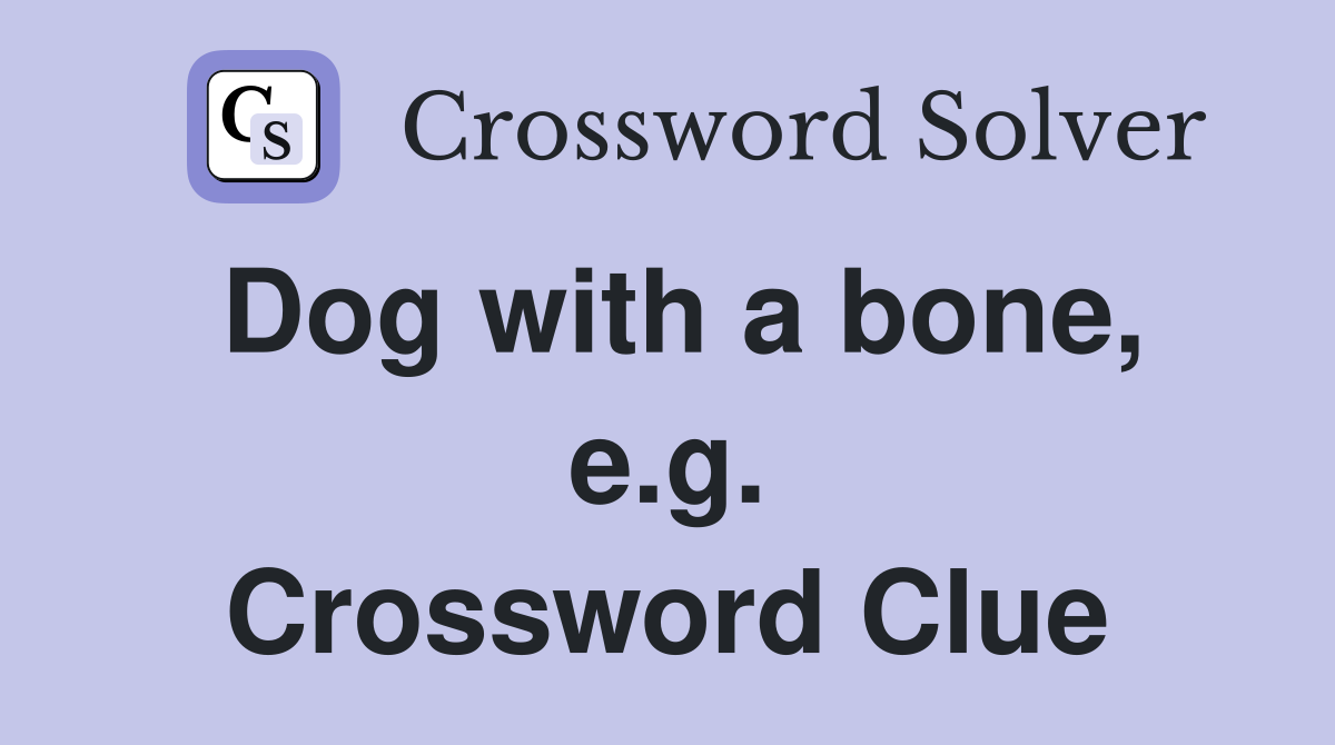 Dog with a bone, e.g. Crossword Clue