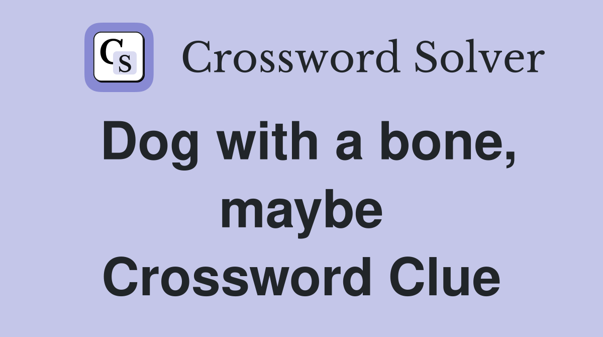 Dog with a bone, maybe Crossword Clue