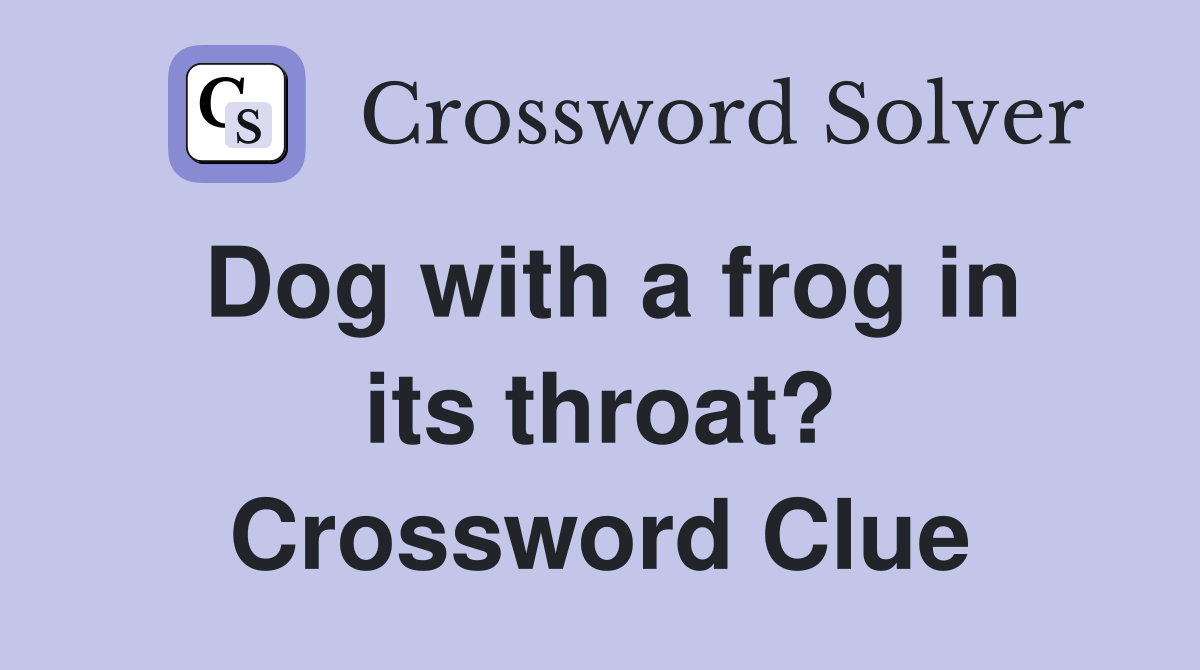 Dog with a frog in its throat? Crossword Clue