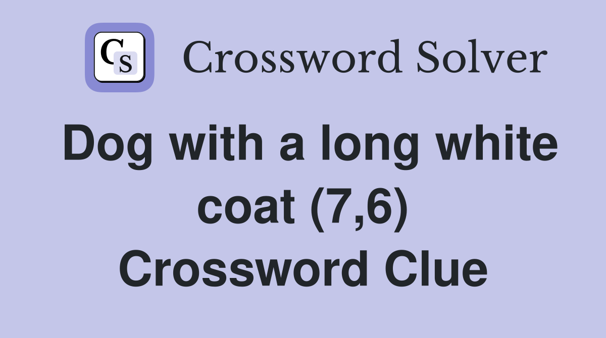 Dog with a long white coat (7,6) Crossword Clue