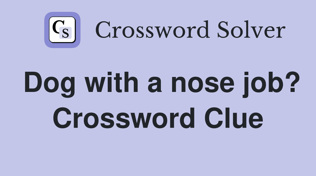 Dog with a nose job? Crossword Clue