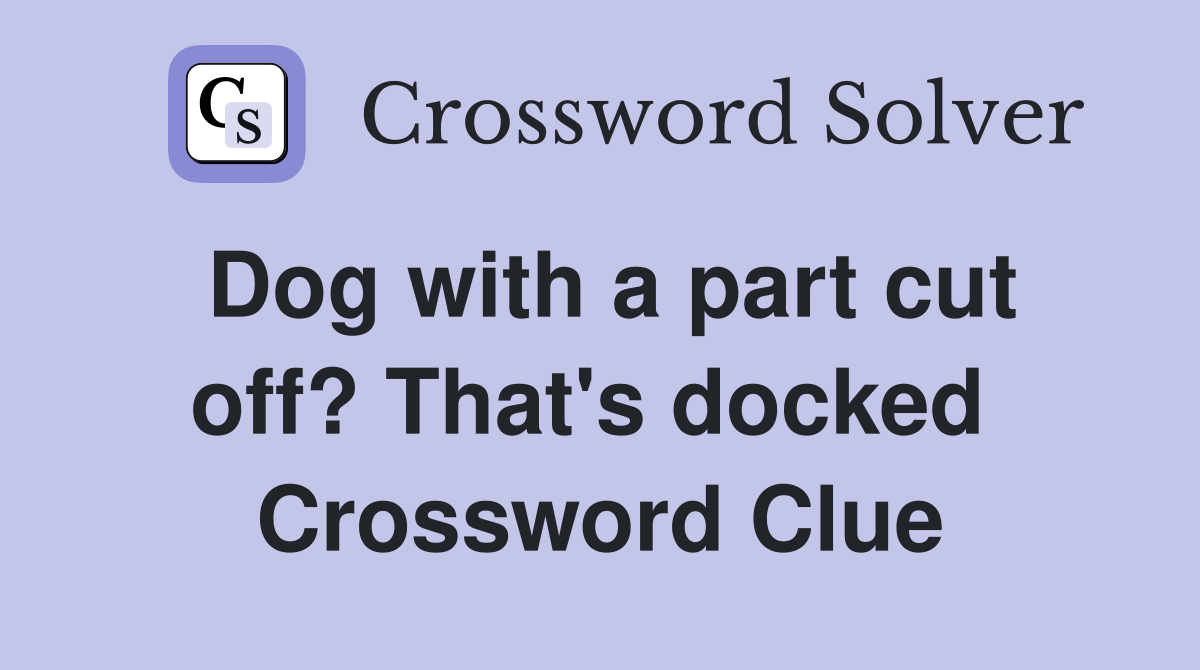Dog with a part cut off? That's docked  Crossword Clue