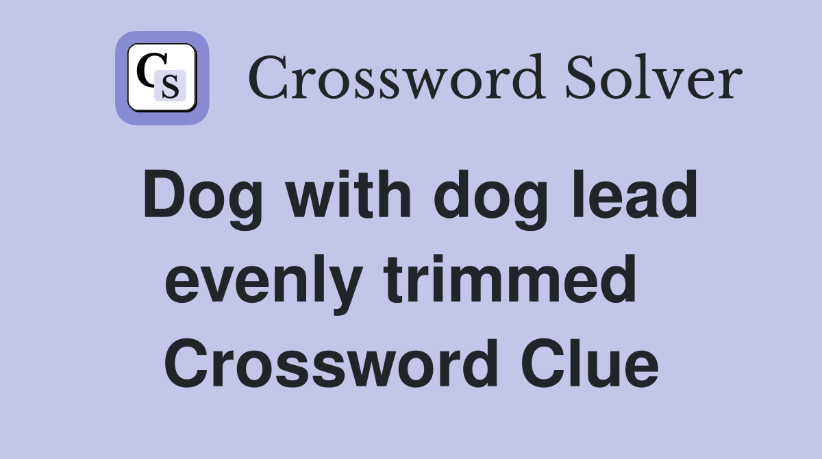 Dog with dog lead evenly trimmed  Crossword Clue
