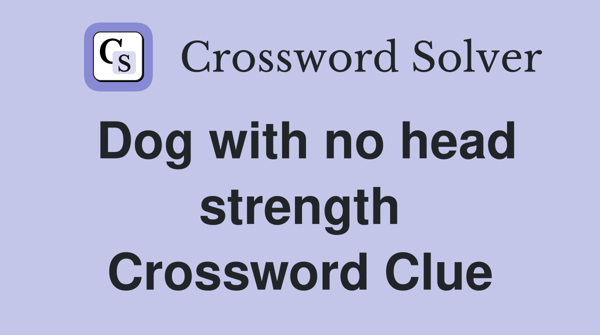 Dog with no head strength Crossword Clue