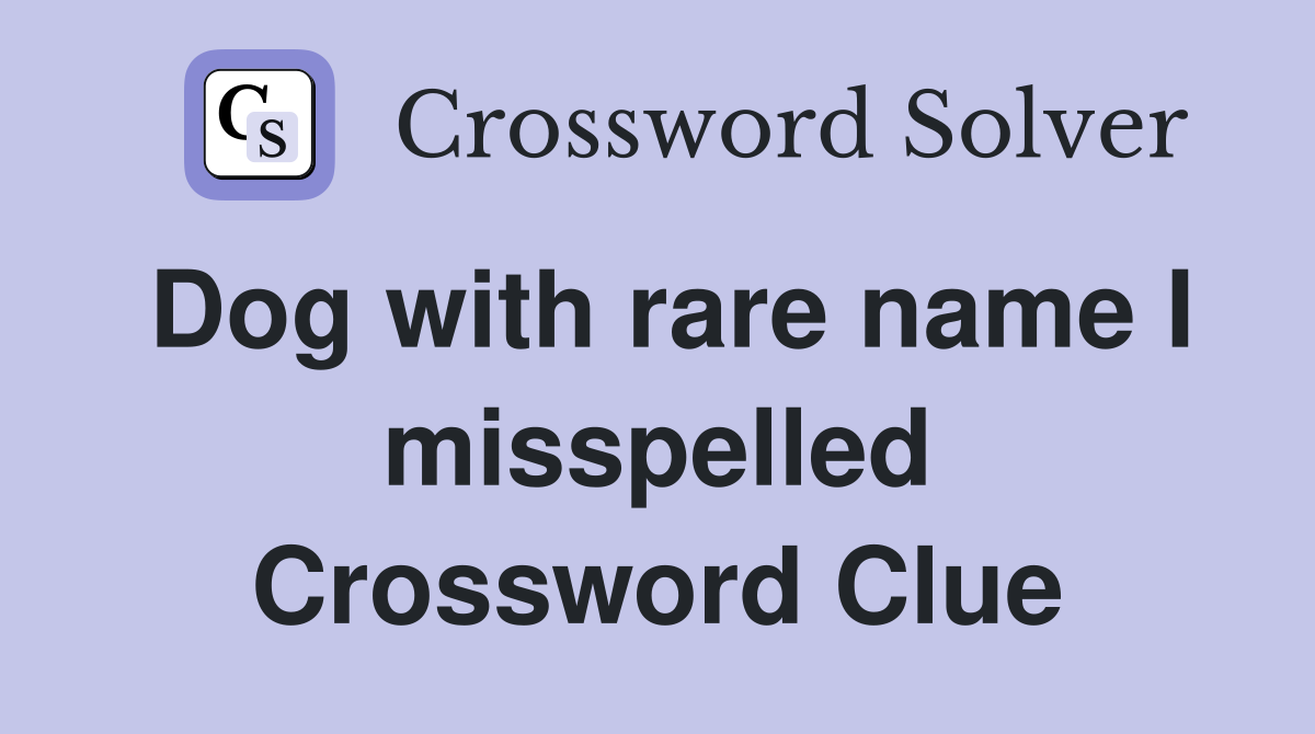 Dog with rare name I misspelled Crossword Clue