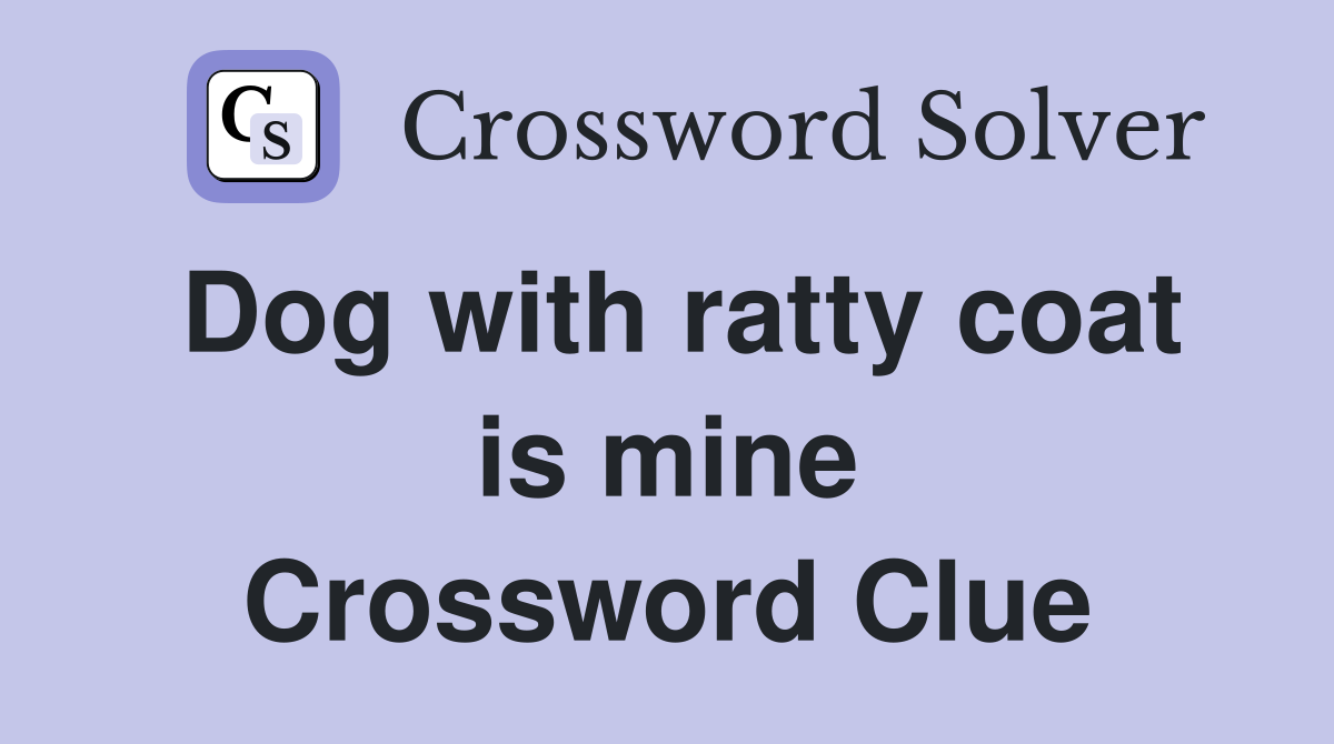 Dog with ratty coat is mine Crossword Clue
