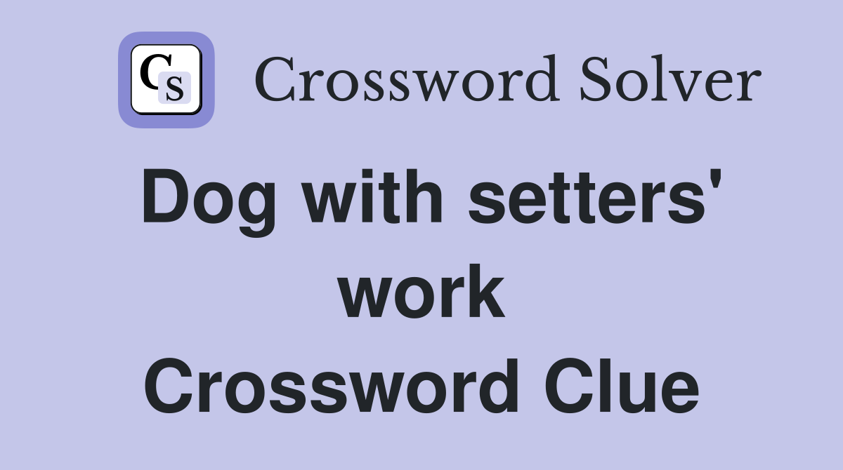 Dog with setters' work Crossword Clue