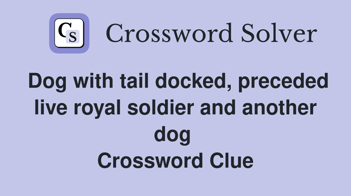 Dog with tail docked, preceded live royal soldier and another dog  Crossword Clue