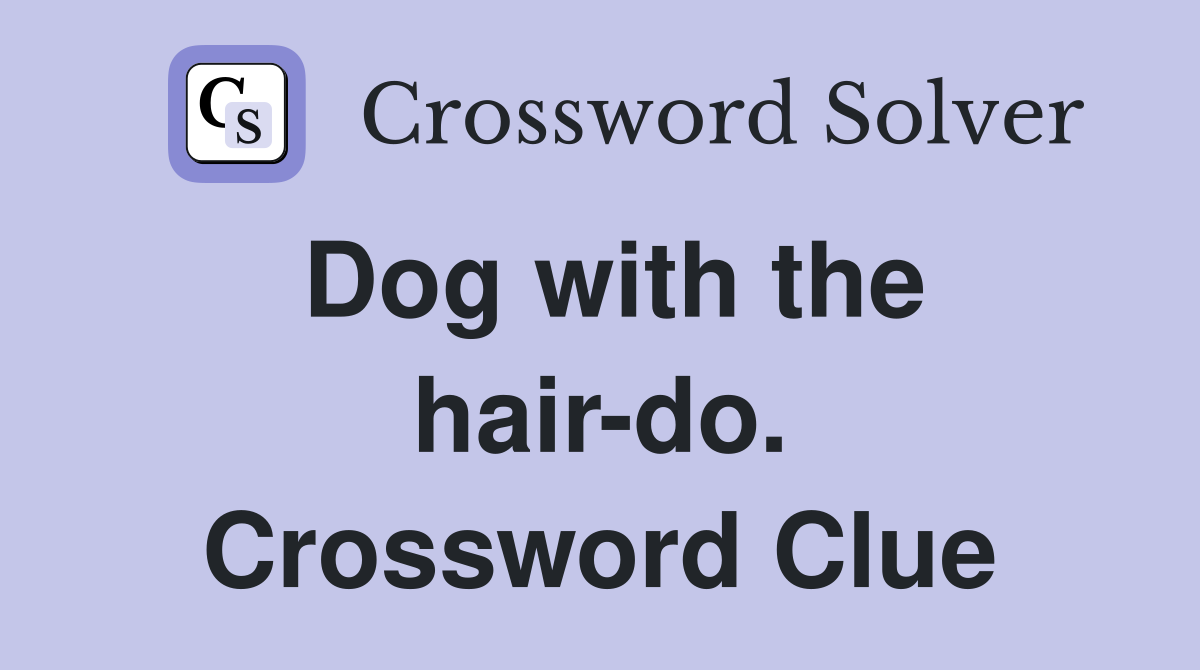 Dog with the hair-do. Crossword Clue