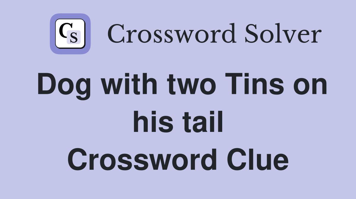 Dog with two Tins on his tail Crossword Clue