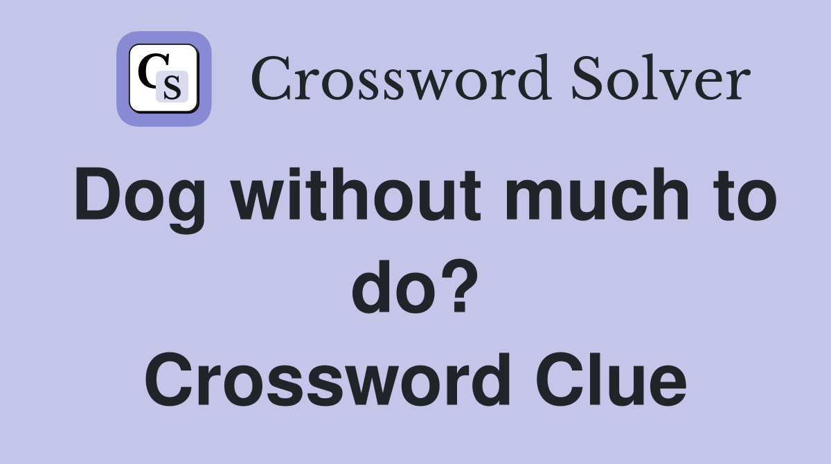 Dog without much to do? Crossword Clue