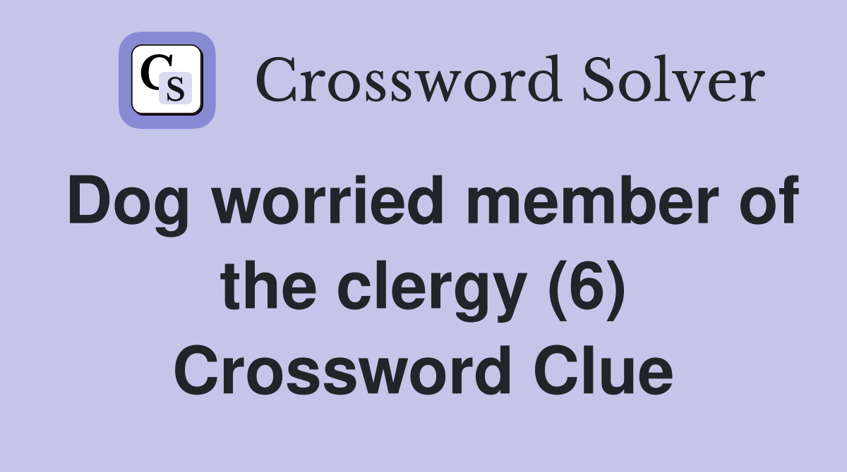 Dog worried member of the clergy (6) Crossword Clue