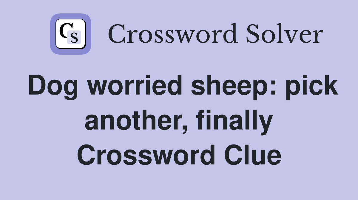 Dog worried sheep: pick another, finally Crossword Clue