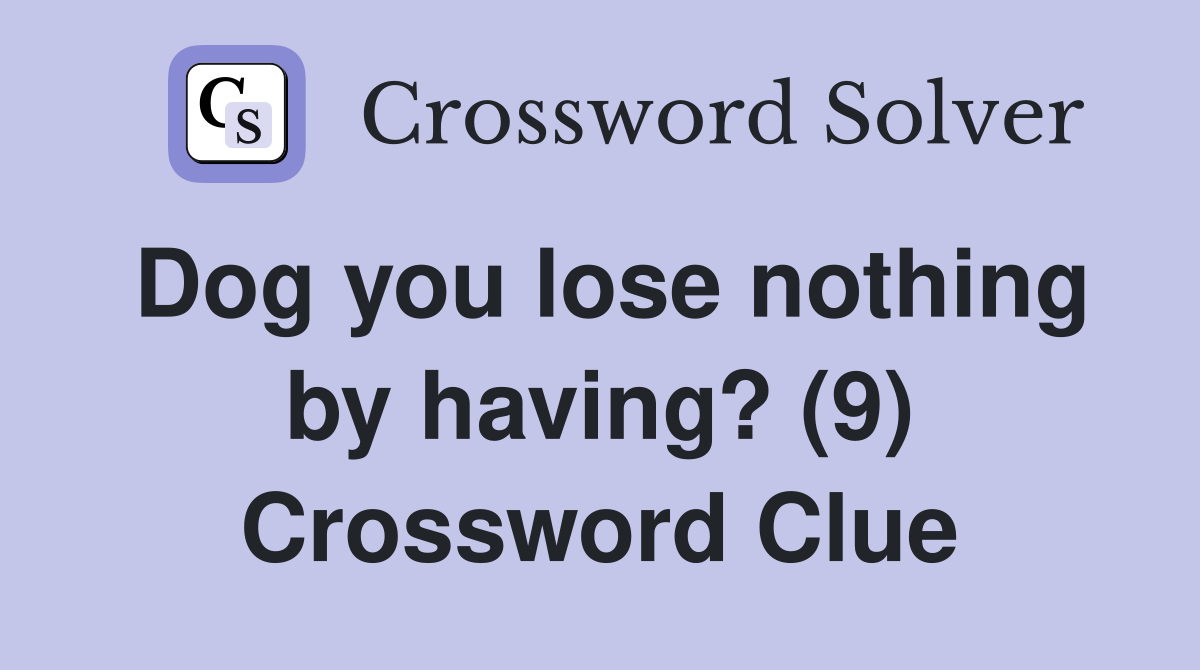 Dog you lose nothing by having? (9) Crossword Clue