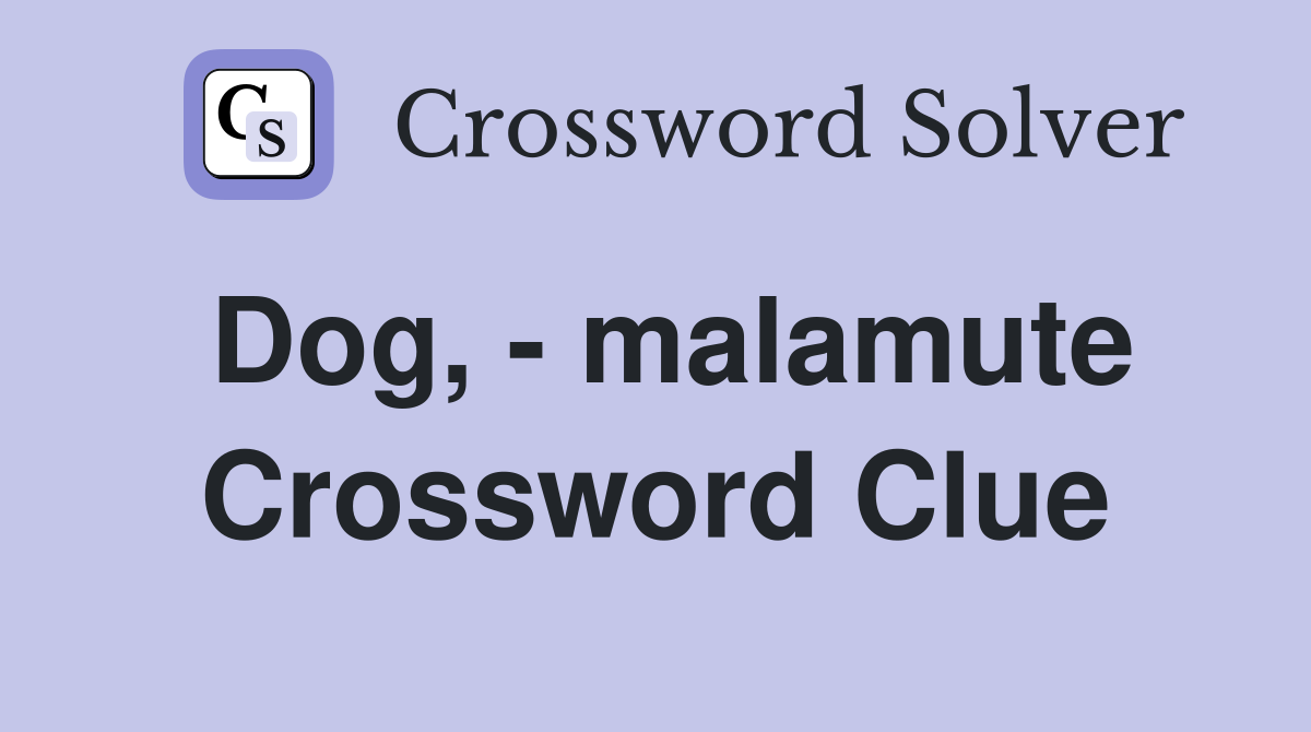 Dog, - malamute Crossword Clue