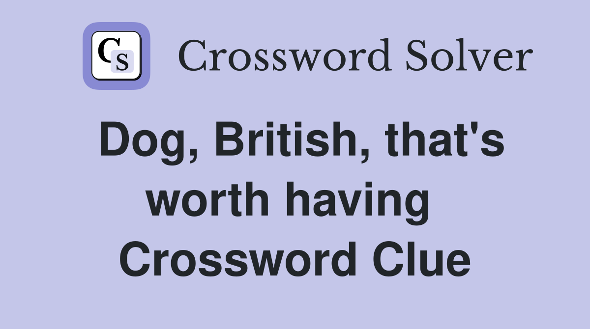 Dog, British, that's worth having  Crossword Clue