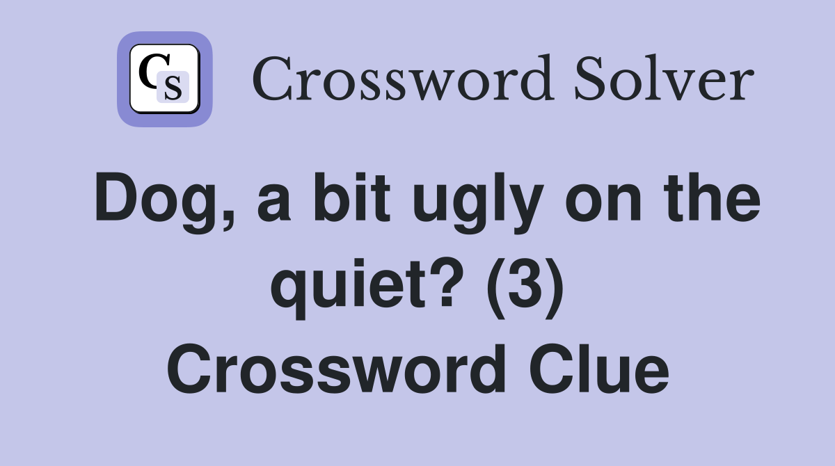Dog, a bit ugly on the quiet? (3) Crossword Clue