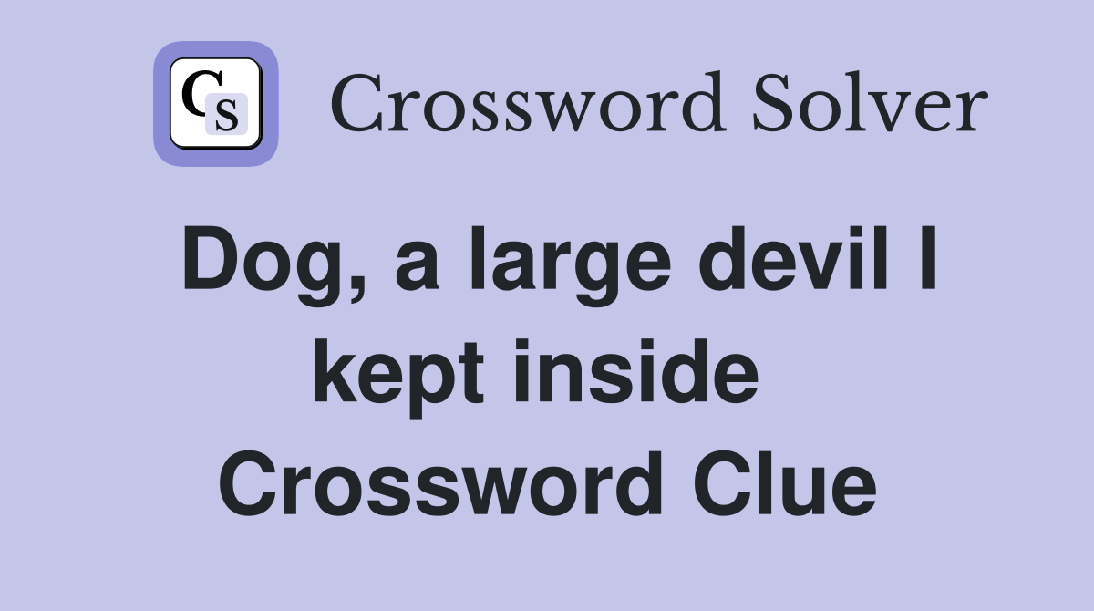 Dog, a large devil I kept inside  Crossword Clue