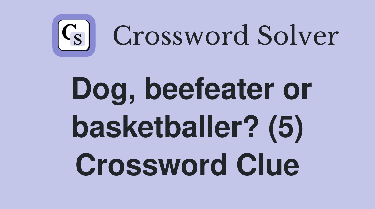 Dog, beefeater or basketballer? (5) Crossword Clue
