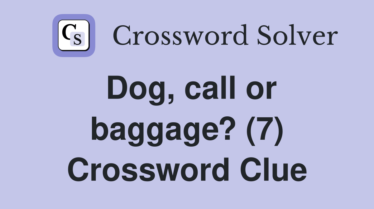 Dog, call or baggage? (7) Crossword Clue